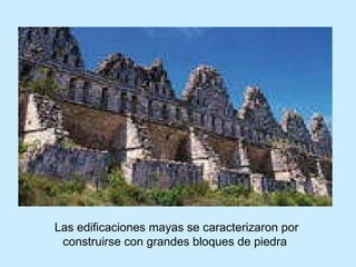 Las edificaciones mayas se caracterizaron por construirse con grandes bloques de piedra  