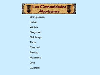 Chiriguanos  Kollas Wichis Diaguitas Calchaquí Toba Ranquel Pampa Mapuche Ona Guarani 