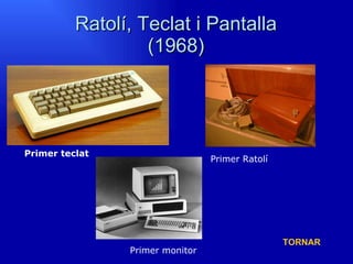 Ratolí, Teclat i Pantalla (1968) Primer teclat Primer Ratolí Primer monitor TORNAR 
