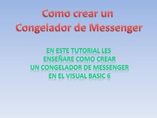 Como crear un  Congelador de Messenger En este tutorial les  Enseñare como crear Un congelador de Messenger En el visual BASIC 6 