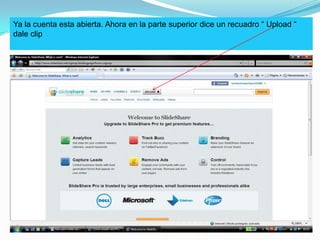 Ya la cuenta esta abierta. Ahora en la parte superior dice un recuadro “ Upload “ dale clip 