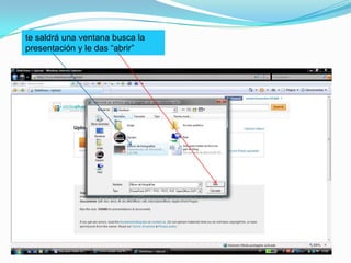 te saldrá una ventana busca la presentación y le das “abrir”