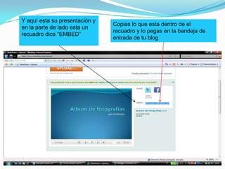 Y aquí esta su presentación y en la parte de lado esta un recuadro dice “EMBED”Copias lo que esta dentro de el  recuadro y lo pegas en la bandeja de entrada de tu blog   