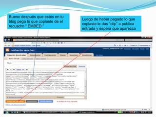 Bueno después que estés en tu blog pega lo que copiaste de el recuadro “ EMBED ”Luego de haber pegado lo que copiaste le das “clip” a publica entrada y espera que aparezca 