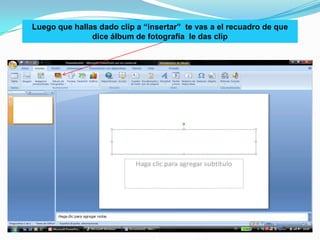 Luego que hallas dado clip a “insertar”  te vas a el recuadro de que dice álbum de fotografía  le das clip