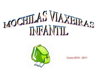 MOCHILAS VIAXEIRAS INFANTIL Curso 2010 - 2011 