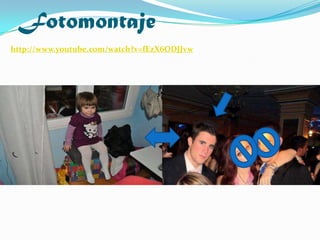 Fotomontajehttp://www.youtube.com/watch?v=fEzX6ODJJvw