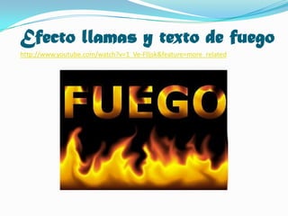Efecto llamas y texto de fuego http://www.youtube.com/watch?v=1_Ve-Flljsk&feature=more_related