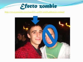 Efecto zombiehttp://www.youtube.com/watch?v=4wFH-2imIA4&feature=related