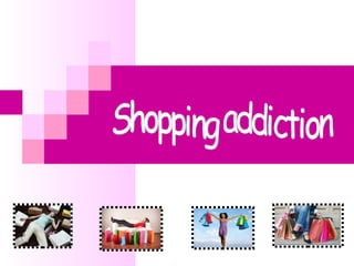 Shopping addiction 