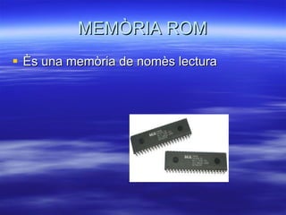 MEMÒRIA ROM Ès una memòria de nomès lectura 