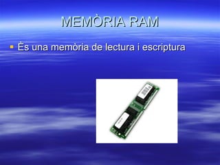 MEMÒRIA RAM Ès una memòria de lectura i escriptura 