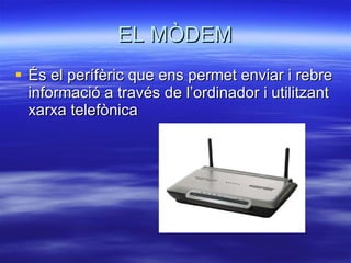 EL MÒDEM És el perífèric que ens permet enviar i rebre informació a través de l’ordinador i utilitzant xarxa telefònica 