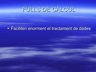FULLS DE CÀLCUL Faciliten enorment el tractament de dades  