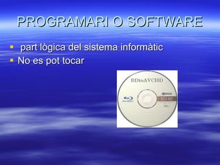 PROGRAMARI O SOFTWARE part lògica del sistema informàtic No es pot tocar 