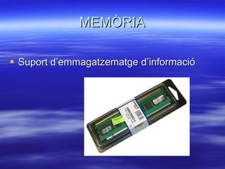 MEMÒRIA Suport d’emmagatzematge d’informació 