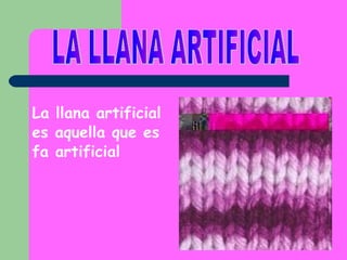 La llana artificial es aquella que es fa artificial   LA LLANA ARTIFICIAL 