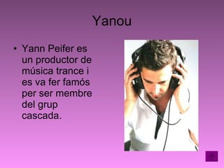 Yanou Yann Peifer es un productor de música trance i es va fer famós per ser membre del grup cascada. 