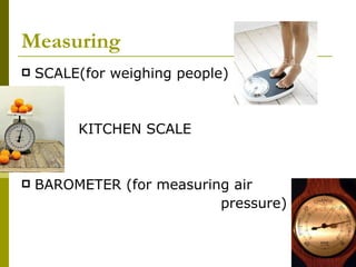 Measuring SCALE(for weighing people) KITCHEN SCALE  BAROMETER (for measuring air pressure) 
