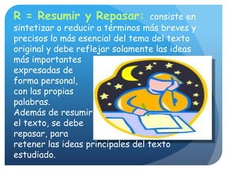 MÉTODO L.S.E.R.MEste método tiene como objetivo entrenar a las personas en las principales técnicas de estudio que pueden facilitar el proceso de aprendizaje.L = Lectura: una lectura exploratoria o pre-lectura permite obtener una síntesis inicial del tema y una lectura comprensiva ayuda a entender y profundizar en el contenido del mismo. “sin entender es difícil aprender y muy fácil olvidar”.