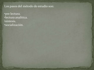 Los pasos del método de estudio son:pre lectura.