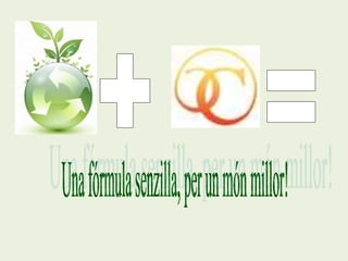 +=Una fórmula senzilla, per un món millor!