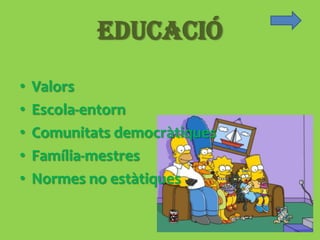 Educació
•   Valors
•   Escola-entorn
•   Comunitats democràtiques
•   Família-mestres
•   Normes no estàtiques
 