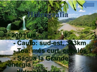 Hidrografia

• 200 rius
  - Cauto: sud-est, 343km
  - Toa: més curt, cabalós
  - Sagua la Grande:
energia
 