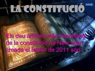 La constitució

Els deu articles més importants
de la constitució de New Jean
creada el febrer de 2011 són:
 