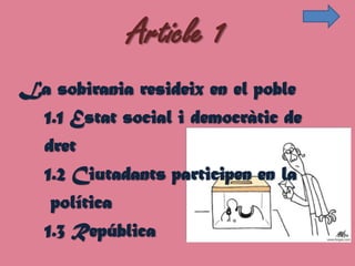 Article 1
La sobirania resideix en el poble
 1.1 Estat social i democràtic de
 dret
 1.2 Ciutadants participen en la
  política
 1.3 República
 