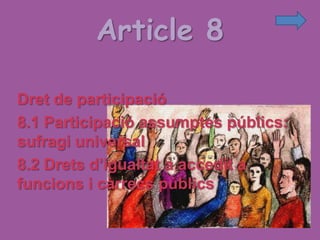Article 8

Dret de participació
8.1 Participació assumptes públics:
sufragi universal
8.2 Drets d’igualtat a accedit a
funcions i càrrecs públics
 