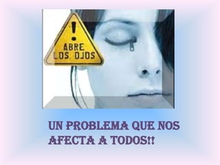 UN PROBLEMA QUE NOS AFECTA A TODOS!!