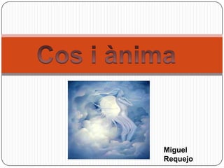 Cos i ànima,[object Object],Miguel Requejo,[object Object]