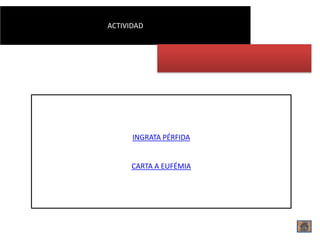 ACTIVIDAD




      INGRATA PÉRFIDA


      CARTA A EUFÉMIA
 