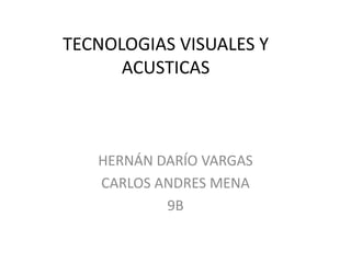 HERNÁN DARÍO VARGAS  CARLOS ANDRES MENA 9B TECNOLOGIAS VISUALES Y ACUSTICAS 