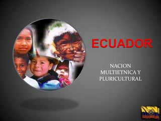 ECUADOR NACION  MULTIETNICA Y PLURICULTURAL 