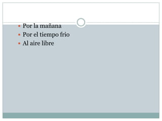 Por la mañanaPor el tiempo frioAl aire libre