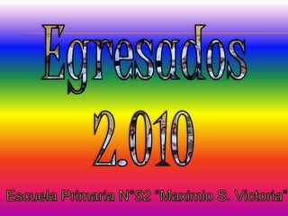 Egresados 2.010 Escuela Primaria N°52 “Maximio S. Victoria” 