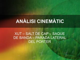 ANÀLISI CINEMÀTIC XUT – SALT DE CAP – SAQUE DE BANDA – PARADA LATERAL DEL PORTER 