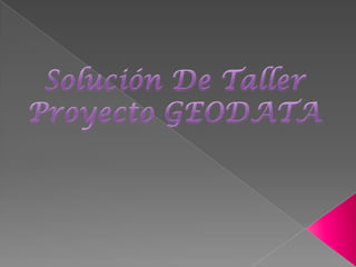 Solución De Taller Proyecto GEODATA 
