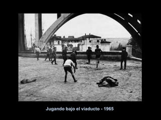 Jugando bajo el viaducto - 1965