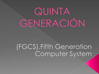 QUINTA GENERACIÓN  (FGCS),Fifth Generation Computer System 