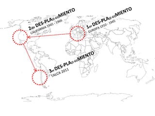3 er  DES-PLA (Z-GI) MIENTO TALCA 2011 1 er  DES-PLA (Z-GI) MIENTO EUROPA 1910 - 1945 2 do  DES-PLA (Z-GI) MIENTO CALIFORNIA 1945 - 1966 