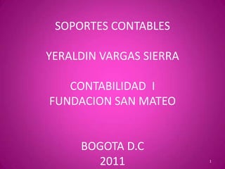 SOPORTES CONTABLESYERALDIN VARGAS SIERRACONTABILIDAD  IFUNDACION SAN MATEOBOGOTA D.C2011 1 