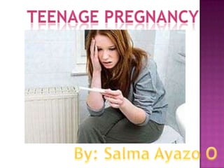 TEENAGE PREGNANCY By: Salma Ayazo O 