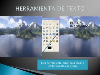 HERRAMIENTA DE TEXTOEsta herramienta  sirve para crear o editar cuadros de texto