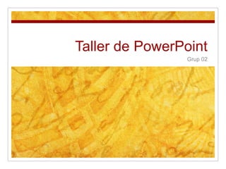 Taller de PowerPoint Grup 02 