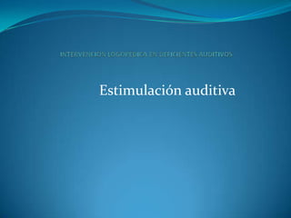 INTERVENCIÓN LOGOPÉDICA EN DEFICIENTES AUDITIVOS Estimulación auditiva 