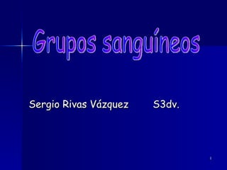 Sergio Rivas Vázquez  S3dv. Grupos sanguíneos 