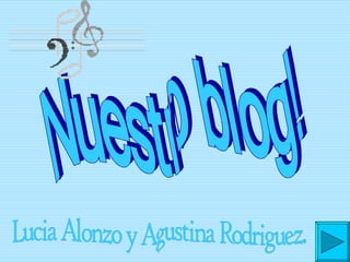 Nuestro blog! Lucia Alonzo y Agustina Rodriguez. 
